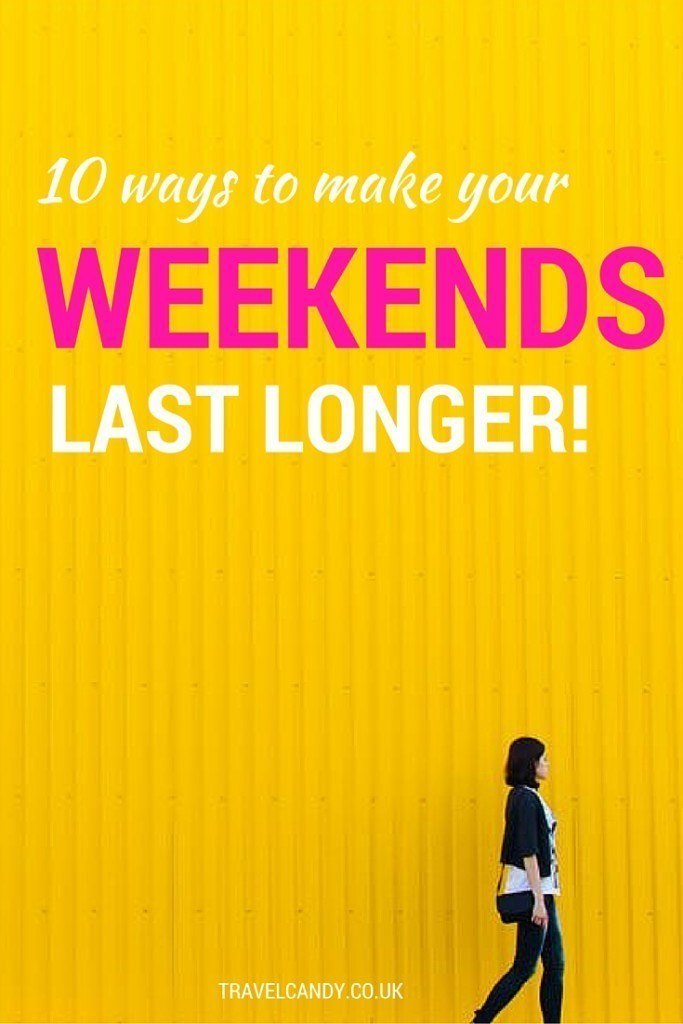 Tips to help your weekend last longer!